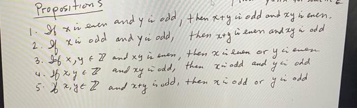 Proposition3
1. Hxn enen x+y à zy enen.
i odd,
ù odd ond
ù enen and ay
and y in odd, then
2. A xi odd and yi
then wty
i odd
3. 6 x,y E 27 and xy i enen, then xiluen or y i enen
odd
n odd, them nodd and
s odd, then ai odd or
and ny
f xy e 7
5. % 2,yE 2 and xty s odd, then xi odd or
4.
yi odd
