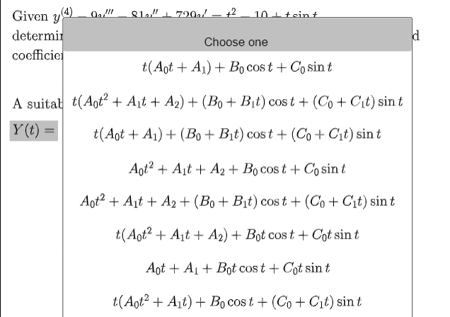 +2
Given y
determir
coefficiei
101 tsint
d
Choose one
t(Aot + A1) + Bọ cos t + Co sin t
A suital t(Agt? + At + A2) + (Bo + Bit) cos t + (Co + Cit) sin t
Y (t) =
t(Aot + A1) + (Bo+ Bịt) cos t + (Co+ Cit) sin t
Aot? + Ajt + A2 + Bo cost + Có sin t
Aot? + Ait + A2 + (Bo+ Bịt) cos t + (Co + C;t) sin t
t(Aot? + Ajt + A2) + Bot cos t + Cot sin t
Aot + A1 + Bot cos t + Cot sin t
t(Aot? + Ajt) + Bo cost + (Co + C,t) sin t
