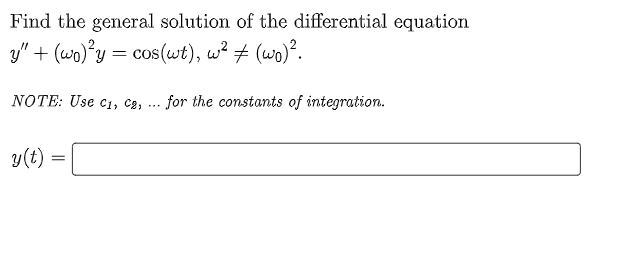 Find the general solution of the differential equation
3y" + (wo)°y = cos(wt), w² + (wo)?.
NOTE: Use cC1, C2,
for the constants of integration.
...
y(t)
