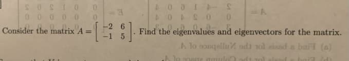 SOSIO 0
00000
Consider the matrix A A= =
-1
AOOIA-S
AOASO 0
=A
-26
$]. Find the eigenvalues and eigenvectors for the matrix.
-1 5
A lo soвqellu od 10l zisad a buil (s)
A lo 92802 amulo