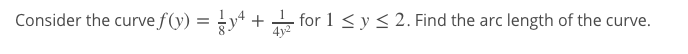 Consider the curve f(y) = y + for 1 <y < 2. Find the arc
4y2
