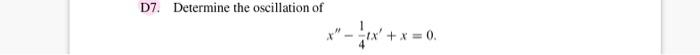 D7. Determine the oscillation of
x²-x²+x
+ x = 0.