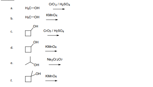 Cro3 / H2SO4
a.
H3C-OH
KMN04
b.
H3C-OH
он
Cro3 / H2SO4
C.
OH
d.
KMNO4
Na2Cr207
е.
HO,
KMN04
f.
