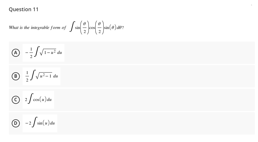 Question 11
What is the integrable form of J sin cos sn
sin(0) do?
A
- u² du
B
du
© 2.
)du
-
sin
