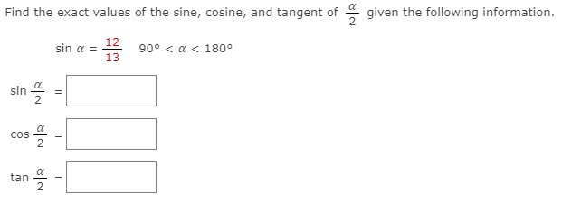 Find the exact values of the sine, cosine, and tangent of
given the following information.
sin a =
12
900< α< 180
을
sin
Cos
tan
2
