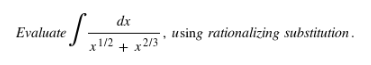 dx
ef=
e 1/2 + x2/3'
Evaluate
using rationalizing substitution.