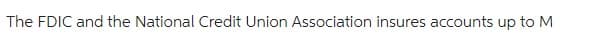 The FDIC and the National Credit Union Association insures accounts up to M