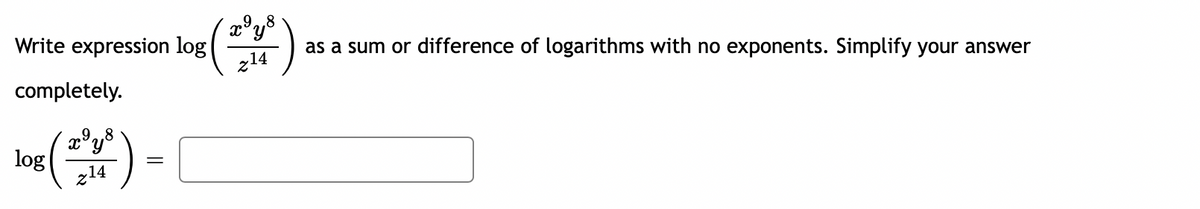 Write expression log
z14
as a sum or difference of logarithms with no exponents. Simplify your answer
completely.
9
,8
x°y°
log
