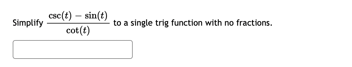 Simplify
sc(t) — sin(t)
cot (t)
to a single trig function with no fractions.