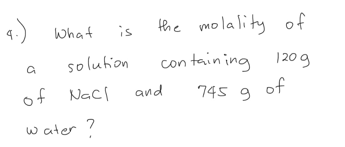 What
Hhe molality of
is
solution
con taining 120g
a
of Nacl
of
745 9
and
w ater !
