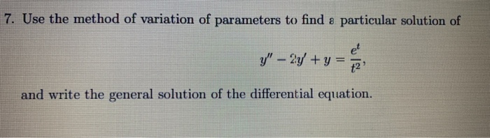 Use the method of variation of parameters to find & particular solution of
y" – 2y + y =
and write the general solution of the differential equation.
