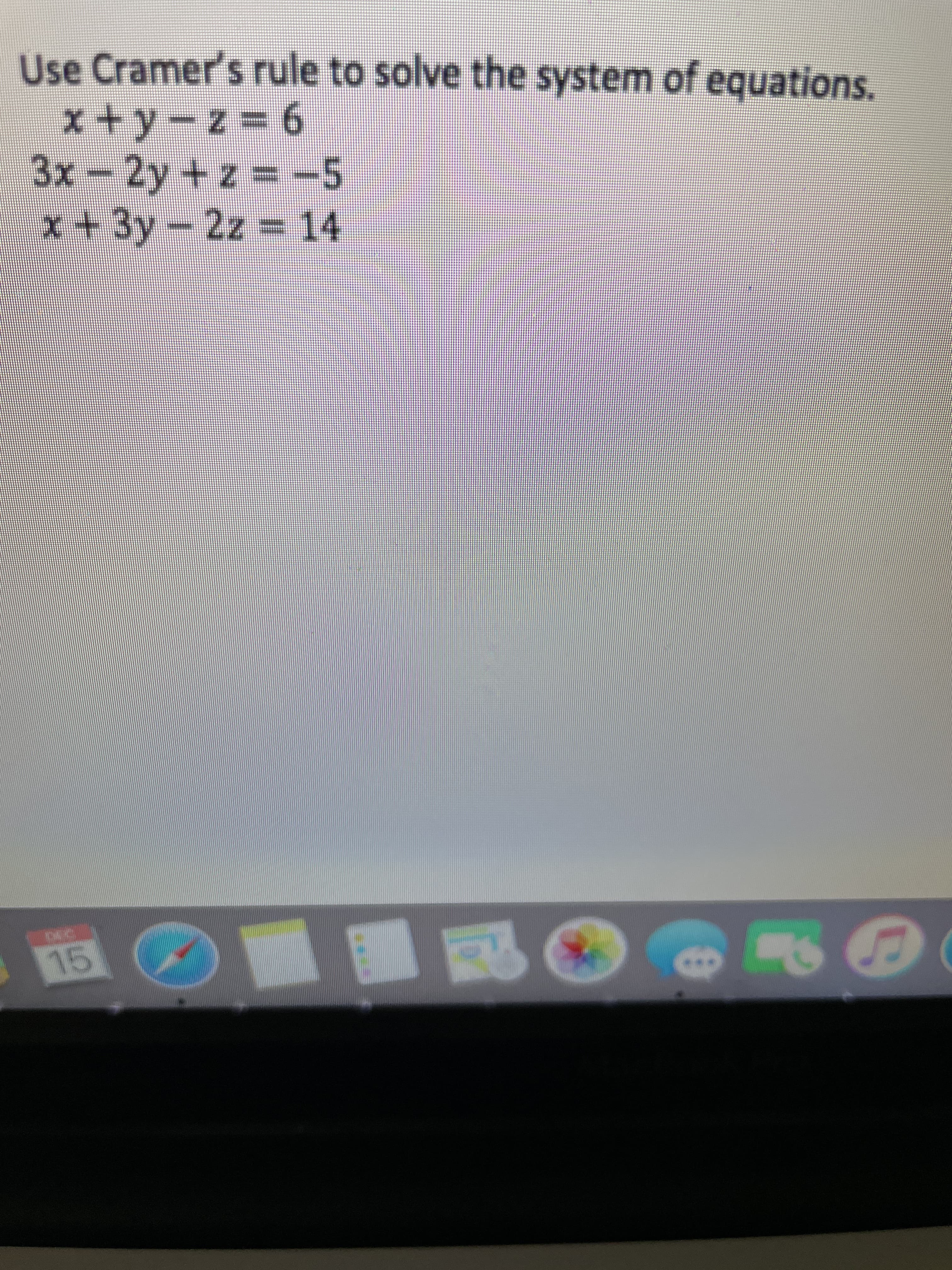 Use Cramer's rule to solve the system of equations.
x+y=z=6
3x-2y+z=-5
x + 3y - 2z = 14
15
0
♫