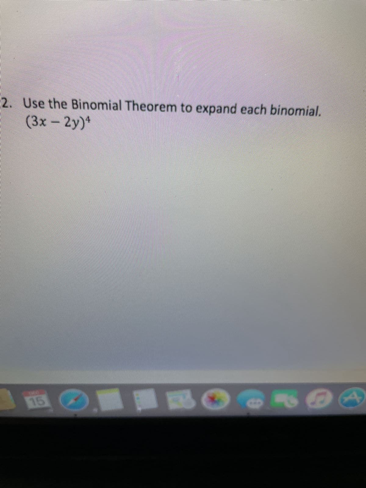 2. Use the Binomial Theorem to expand each binomial.
(3x – 2y)4
460
15
t
B
4