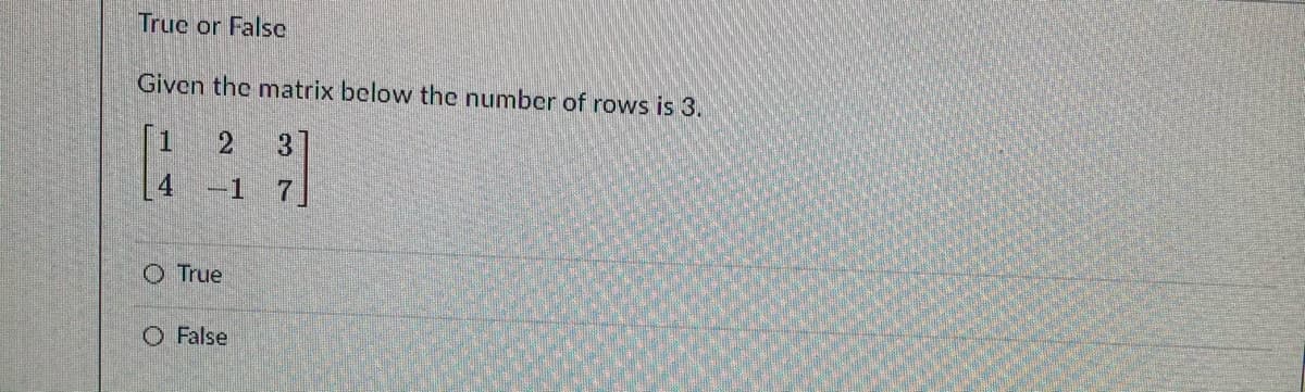 Truc or Falsc
Given the matrix below the number of rows is 3.
| 1
2
3]
4
-1
O True
O False
