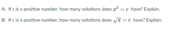 A: If c is a positive number, how many solutions does r? = c have? Explain.
B: If c is a positive number, how many solutions does VI =c have? Explain.
