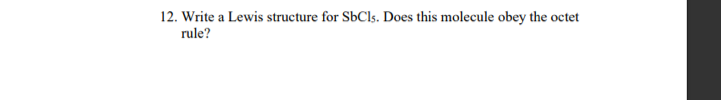 12. Write a Lewis structure for SbCls. Does this molecule obey the octet
rule?
