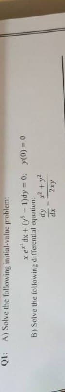 QI: A) Solve the following initial-value problem:
x ex dx + (y- 1)dy = 0; y(0) = 0
%3D
B) Solve the following differential equation:
dy x2 +y2
xp
