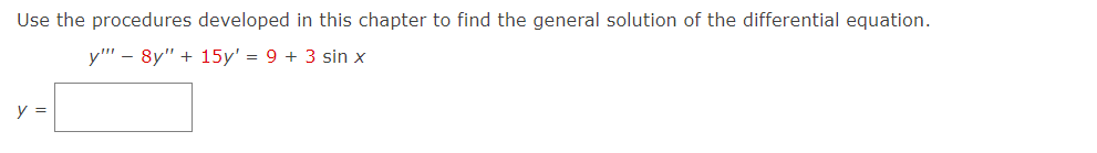 Use the procedures developed in this chapter to find the general solution of the differential equation.
y""8y" + 15y' = 9 + 3 sin x
y =