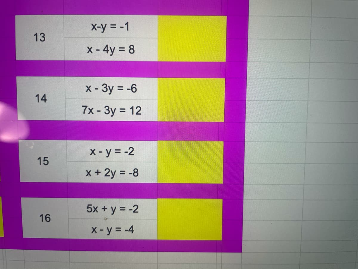 x-y = -1
13
x - 4y = 8
x - 3y = -6
%D
14
7x -3y = 12
X - y = -2
15
x + 2y = -8
5x + y = -2
16
X-y = -4
