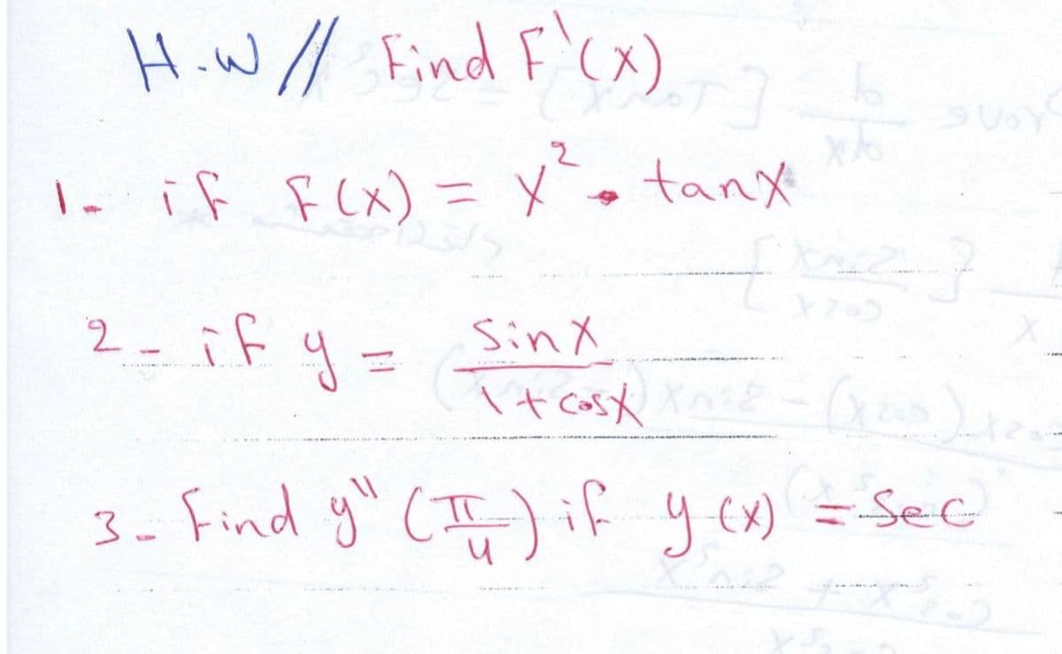 HiW // Find F'Cx)
if FCx) = メo tany
2- if y=
SinX
3- Find y"
(I)if y ex) = Sec
