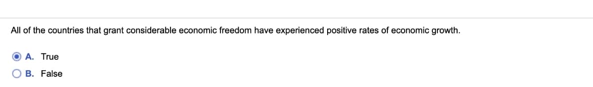 All of the countries that grant considerable economic freedom have experienced positive rates of economic growth.
A. True
B. False
