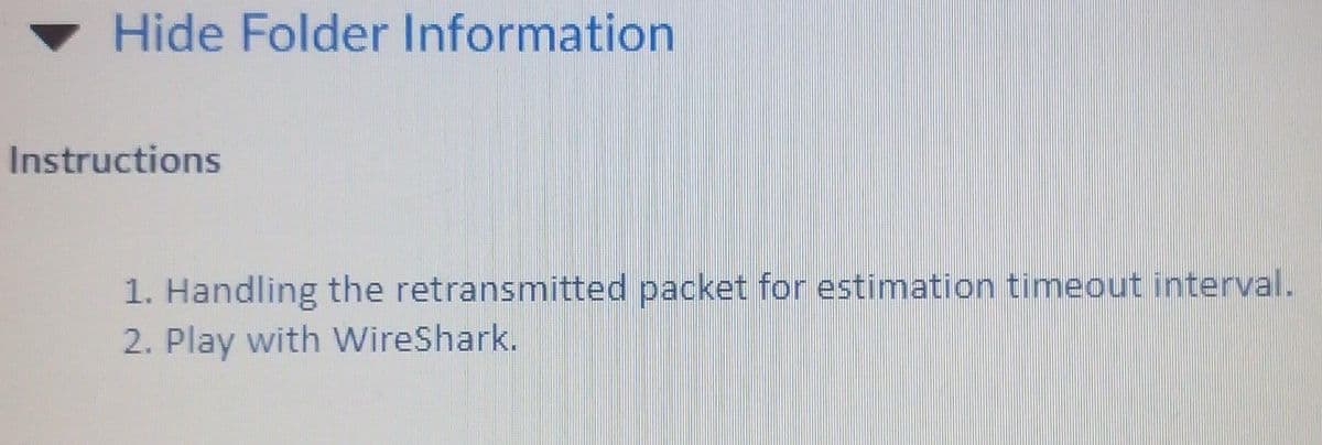 Hide Folder Information
Instructions
1. Handling the retransmitted packet for estimation timeout interval.
2. Play with WireShark.
