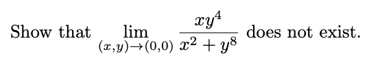 Show that
xy4
lim
(x,y) →(0,0) x² + y²
does not exist.