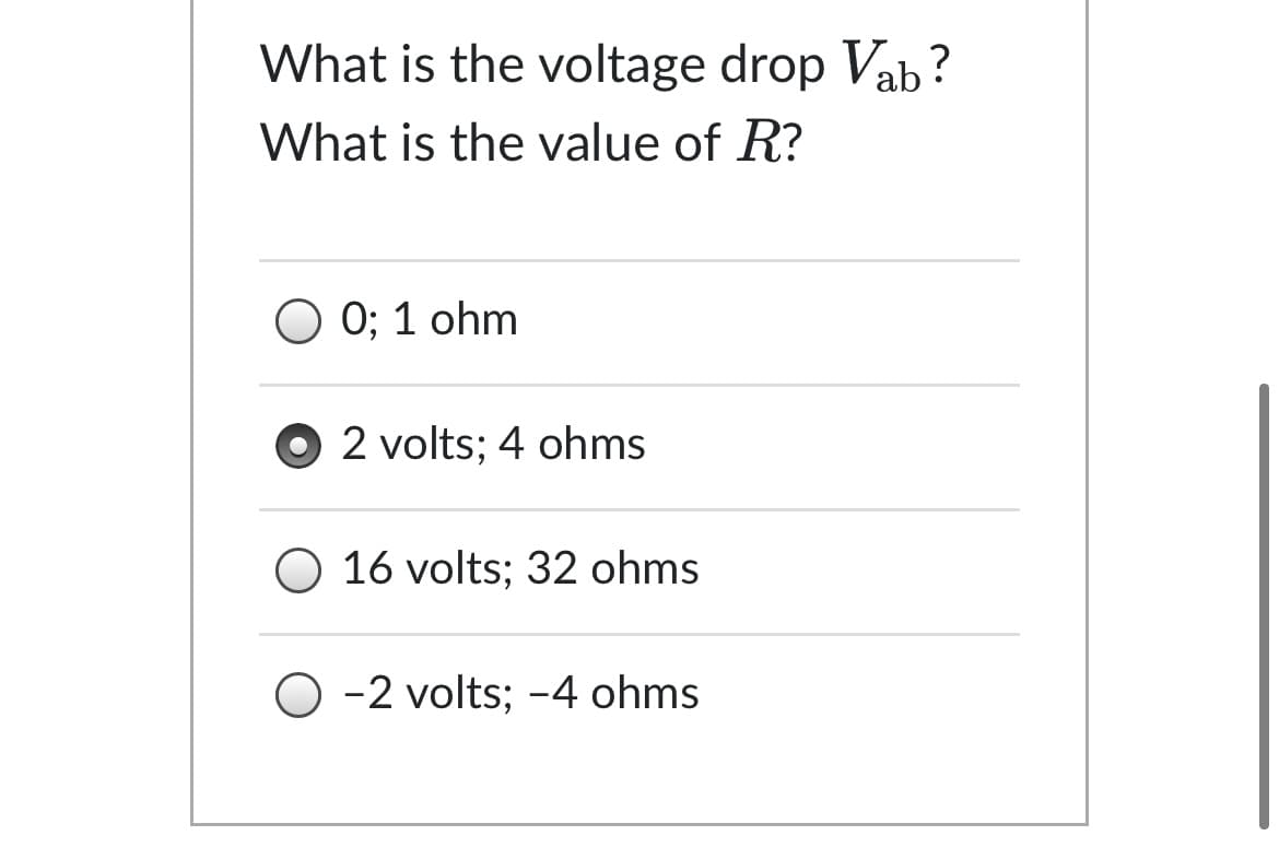 What is the voltage drop Vab?
What is the value of R?
0; 1 ohm
2 volts; 4 ohms
O 16 volts; 32 ohms
O -2 volts; -4 ohms
