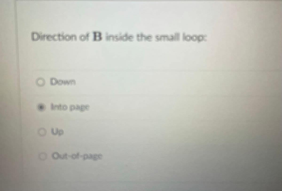 Direction of B inside the small loop:
Down
Into page
O Up
O Out-of-page
