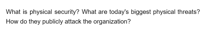 What is physical security? What are today's biggest physical threats?
How do they publicly attack the organization?