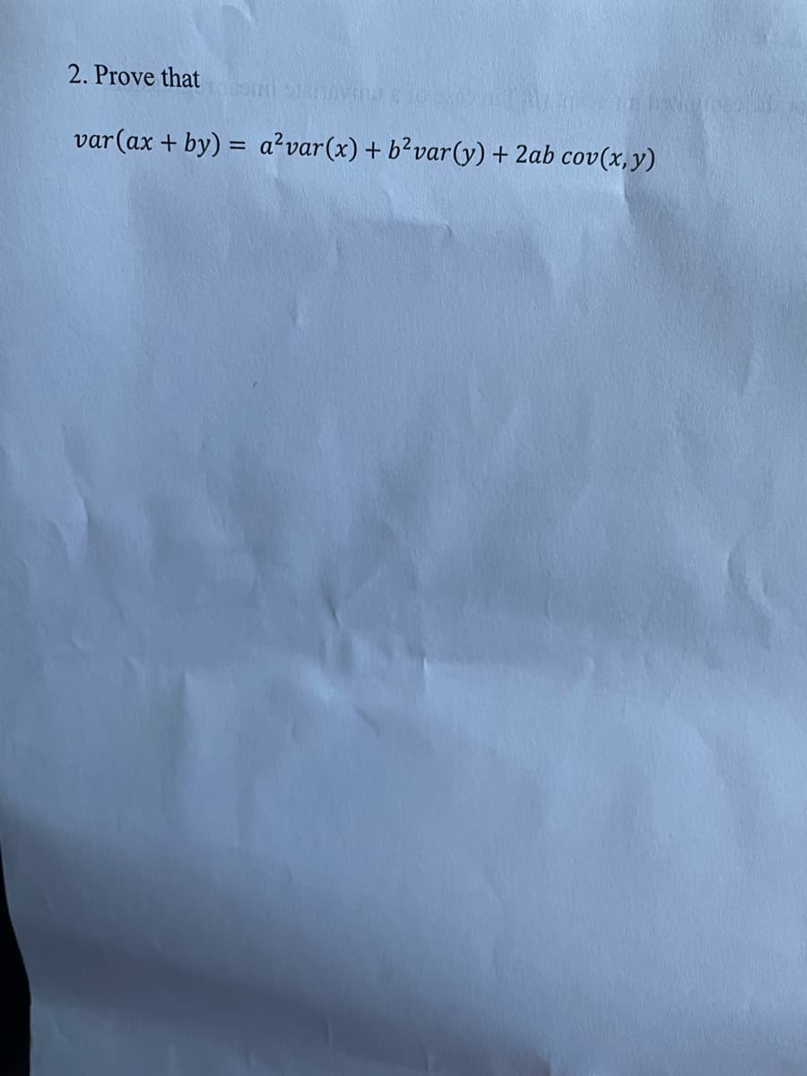 2. Prove that
var (ax + by) = a² var (x) + b² var(y) + 2ab cov(x, y)