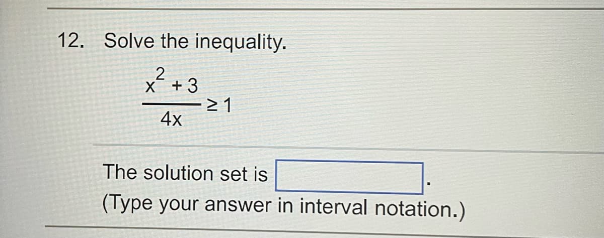 12. Solve the inequality.
2
X +3
≥ 1
4x
The solution set is
(Type your answer in interval notation.)