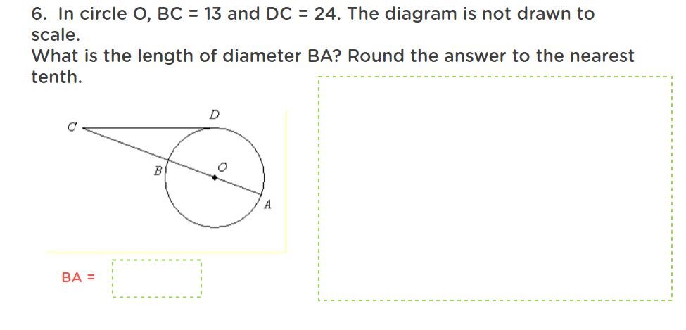 6. In circle O, BC = 13 and DC = 24. The diagram is not drawn to
scale.
What is the length of diameter BA? Round the answer to the nearest
tenth.
D
3
BA =
A
------------