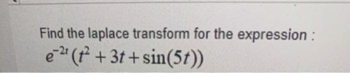 Find the laplace transform for the expression :
e (f +3t+ sin(5t))
