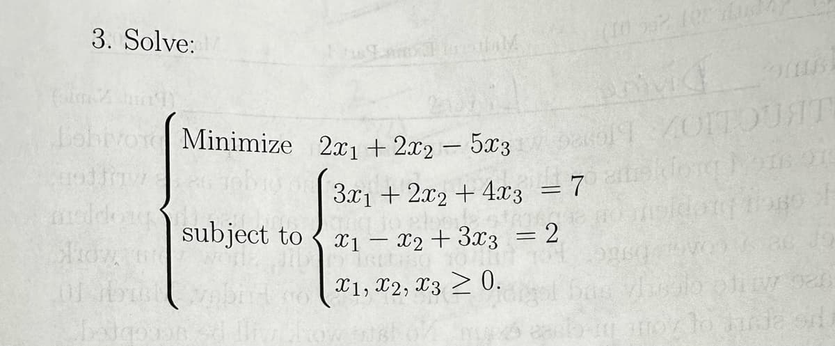 3. Solve:
Dobivor Minimize 2x₁ + 2x2 — 5x3
offrw
subject to
3x1 + 2x2 + 4x3 = 7
and to elet
x1 - x2 + 3x3 = 2
1850
Of burebird 1, 2, 3 ≥ 0.
(10 552 (28
bao1T ZOITOUNTE
985
s vlasplo otisw 920
hinja sil