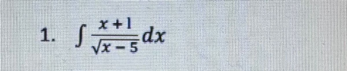 1. S
x+1
√x-5
dx