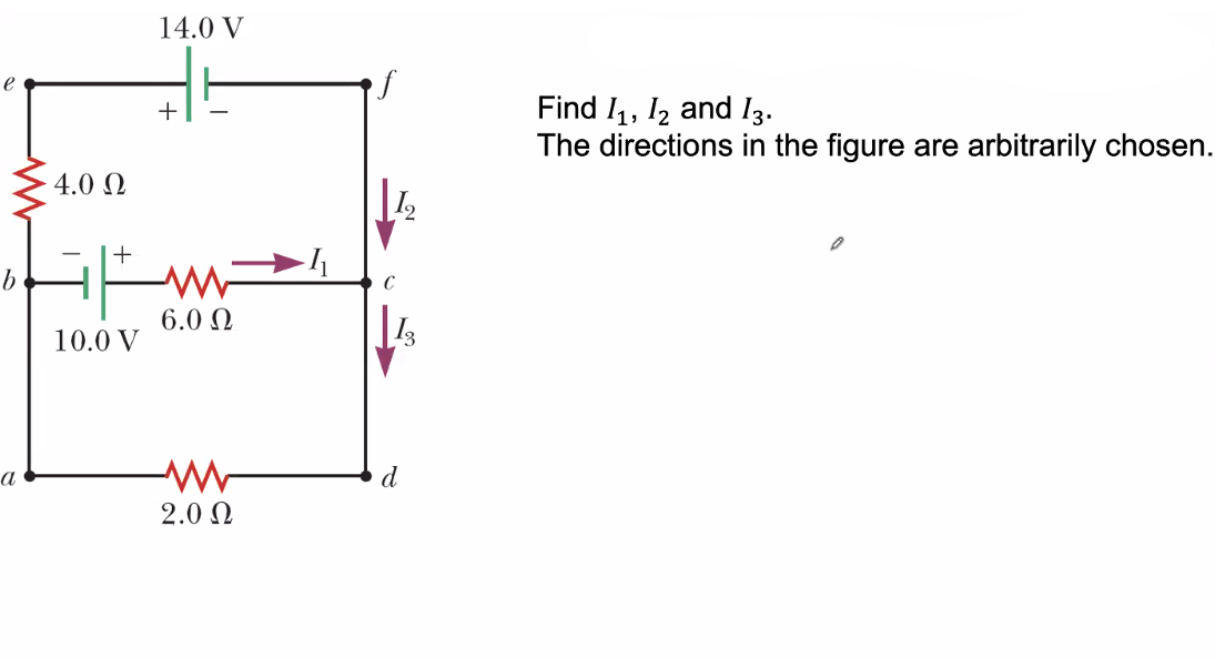 14.0 V
of
Find I1, I2 and 13.
The directions in the figure are arbitrarily chosen.
+
4.0 Q
6.0 Q
10.0 V
I3
a
d
2.0
