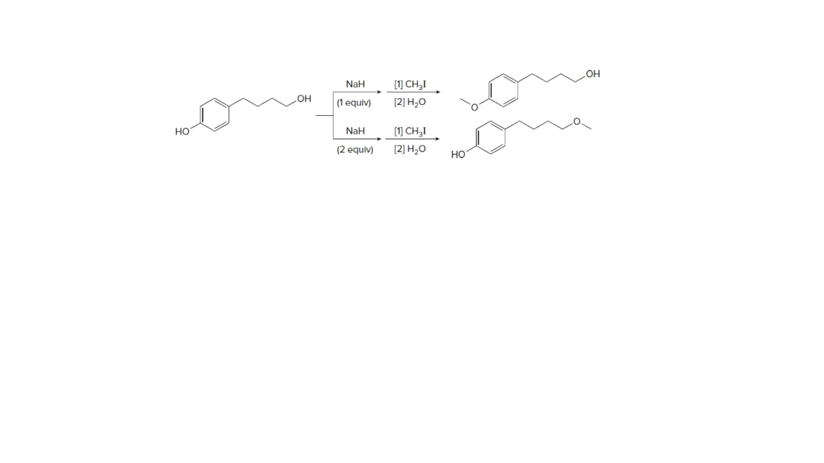 OH
NaH
[1] CH,I
HO
| (1 equiv)
[2] H,O
HO
NaH
[1] CH,I
(2 equiv)
[2] H,O
но
