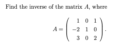 Find the inverse of the matrix A, where
10 1
-2 1 0
302
A =