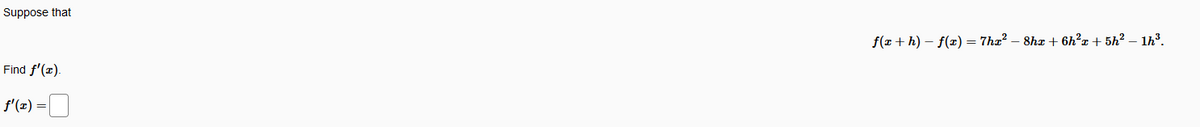 Suppose that
f(x +h) – f(x) = 7ha? – 8ha + 6h²x+ 5h² – 1h³.
Find f'(z).
f'(x) =
