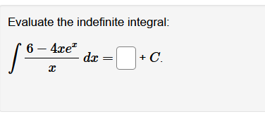 Evaluate the indefinite integral:
6 – 4xe
dx
+ C.
С.
