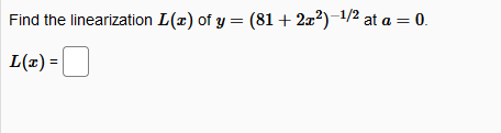 Find the linearization L(x) of y = (81 + 2x?)–1/2 at a = 0.
L(2) =U
