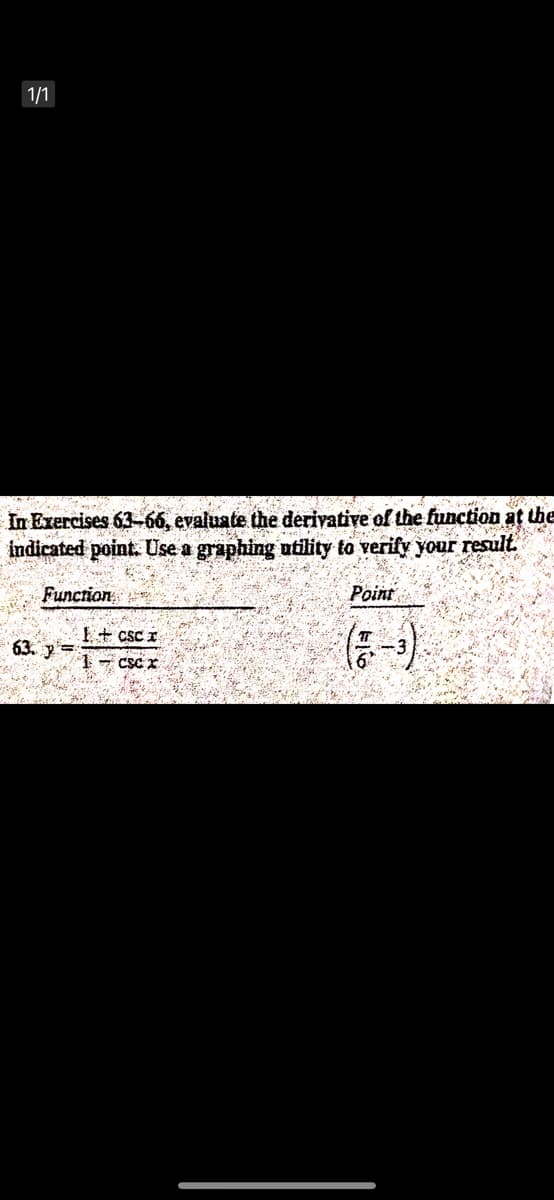 1/1
In Exercises 63-66, evaluate the derivative of the function at thbe
indicated point. Use a graphing utility to verify your result.
Function
Point
I+ CSC I
63. y=
1- cSc x
