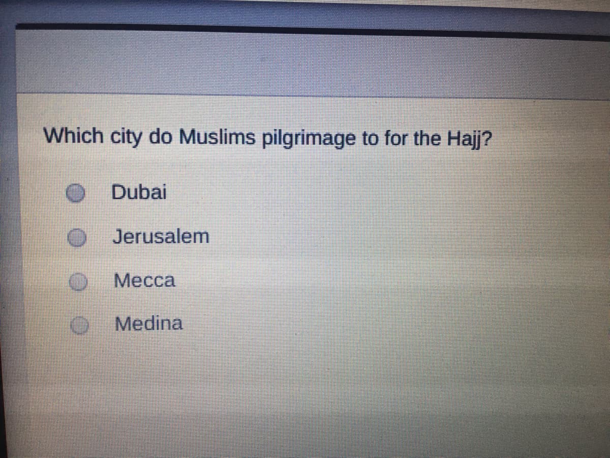 Which city do Muslims pilgrimage to for the Hajj?
Dubai
Jerusalem
Mecca
Medina
