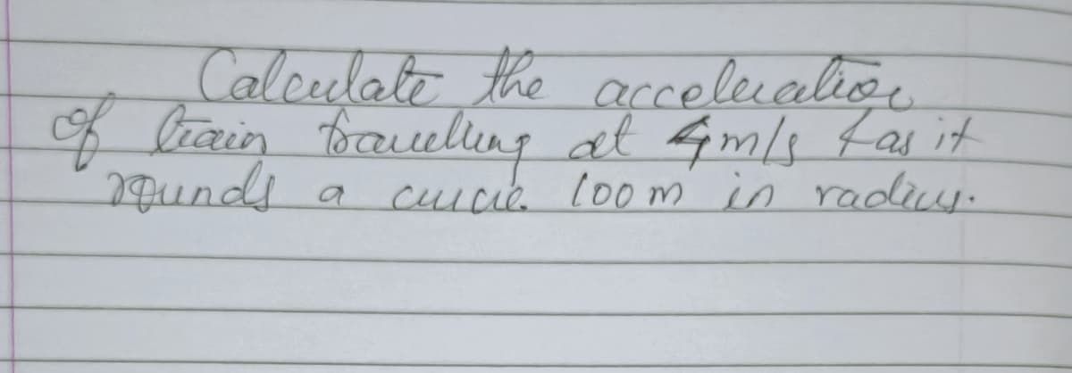 Calculate the accelecalio
f liain bauelleng at Gmls tas it
2qunds
a
cuicie
l0om in radiuy.
