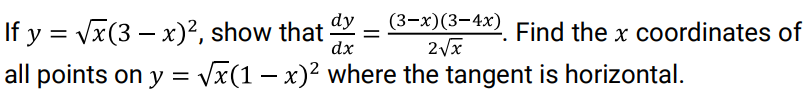 dy
(3-х) (3-4x)
If y = Vx(3 – x)?, show that
all points on y = vx(1 – x)² where the tangent is horizontal.
Find the x coordinates of
-
%3D
dx
%3D
-
