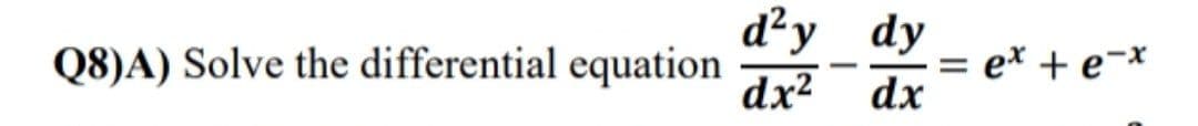 d²y dy
Q8)A) Solve the differential equation
dx² dx
x_Ə + xə =
