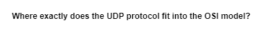 Where exactly does the UDP protocol fit into the OSI model?