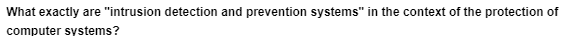 What exactly are "intrusion detection and prevention systems" in the context of the protection of
computer systems?