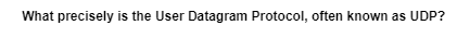 What precisely is the User Datagram Protocol, often known as UDP?